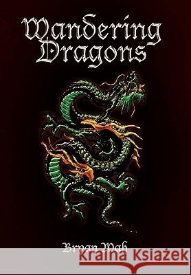 Wandering Dragons Bryan Mah 9781450091381 Xlibris