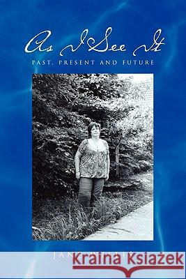 As I See It: Past, Present and Future Willis, Jane 9781450092098