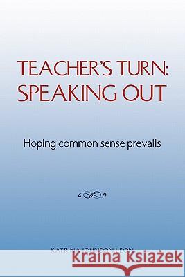 Teacher's Turn: Speaking Out Leon, Katrina Johnson 9781450092517 Xlibris Corporation