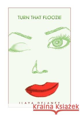 Turn That Floozie Ilaya Delaney 9781450092630 Xlibris