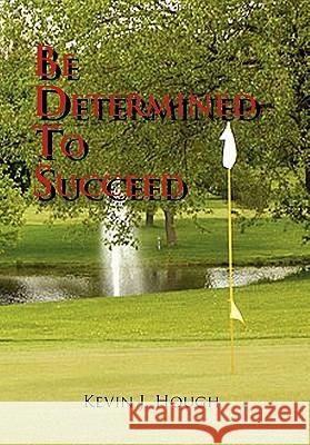 Be Determined to Succeed J. Hough Kevi 9781450092838 Xlibris Corporation