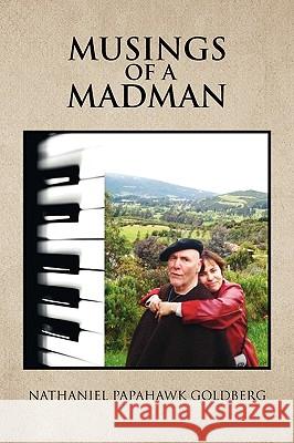 Musings Of A Madman Nathaniel Papahawk Goldberg 9781450093194