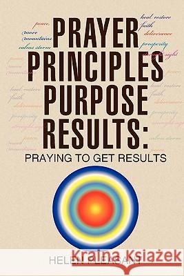 Prayer Principles Purpose Results: Praying to Get Results Helen Pleasant 9781450093354 Xlibris