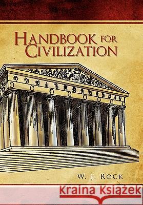 Handbook for Civilization W. J. Rock 9781450094450 Xlibris Corporation