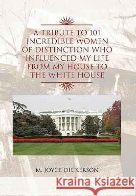 A Tribute to 101 Incredible Women of Distinction Who Influenced My Life from My House to the White House M Joyce Dickerson 9781450094504 Xlibris