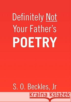 Definitely Not Your Father's Poetry S O Beckles, Jr 9781450094955 Xlibris