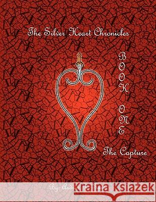 The Silver Heart Chronicles: The Capture Andrew R Sante 9781450095440 Xlibris