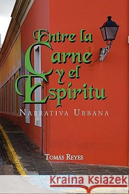 Entre La Carne y El Espiritu Toms Reyes 9781450095778