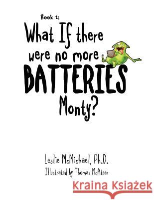 What if there were no more batteries, Monty? McMichael, Leslie 9781450096126