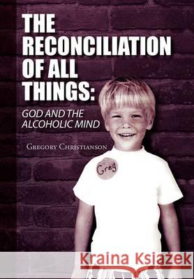 The Reconciliation of All Things Gregory Christianson 9781450096171