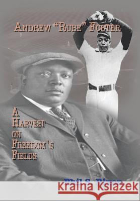 Andrew ''Rube'' Foster, a Harvest on Freedom's Fields Phil S Dixon 9781450096584 Xlibris