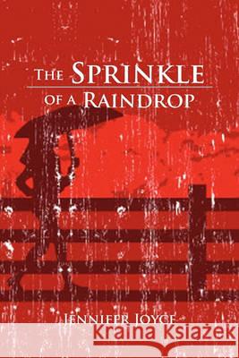 The Sprinkle of a Raindrop Jennifer Joyce 9781450097260 Xlibris Corporation
