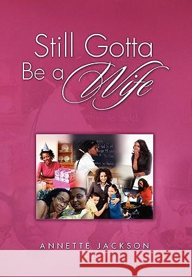 Still Gotta Be A W I F E Annette Jackson 9781450098724