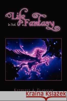 Life Is Not a Fantasy Kathleen A. Flanagan 9781450098984