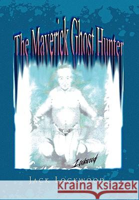 The Maverick Ghost Hunter Jack Lockwood 9781450099578