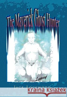 The Maverick Ghost Hunter Jack Lockwood 9781450099585