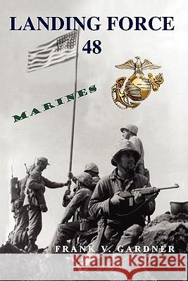 Landing Force 48 Frank V. Gardner 9781450099660