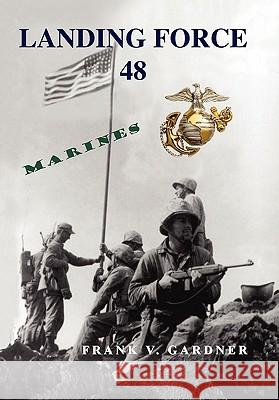 Landing Force 48 Frank V. Gardner 9781450099936