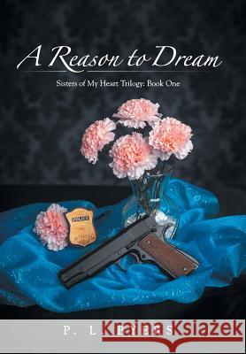 A Reason to Dream: Sisters of My Heart Trilogy: Book One Byers, P. L. 9781450100311 Dellarte Press