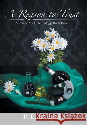 A Reason to Trust: Sisters of My Heart Trilogy: Book Three P. L. Byers 9781450100366 Dellarte Press