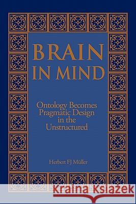 Brain in Mind: Ontology Becomes Pragmatic Design in the Unstructured Muller, Herbert Fj 9781450200950 iUniverse.com