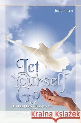 Let Yourself Go and Be Free from Emotional and Abusive Relationships Foster Jud 9781450201124