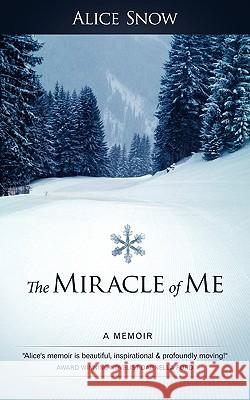 The Miracle of Me: A Memoir Alice Snow, Snow 9781450201193