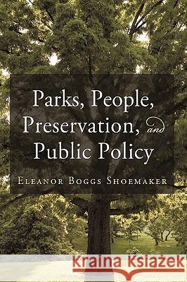 Parks, People, Preservation, and Public Policy Boggs Shoemaker Eleano 9781450202374 iUniverse