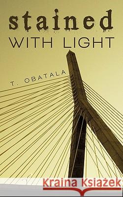 Stained with Light T. Obatala 9781450202503 iUniverse.com