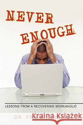 Never Enough: Lessons from a Recovering Workaholic Dr Frank O'Neill 9781450203814 iUniverse