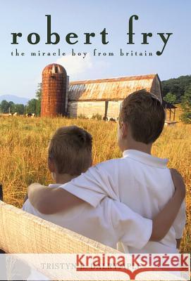 Robert Fry: The Miracle Boy from Britain Tristyn L. Dalrymple, L. Dalrymple 9781450203982