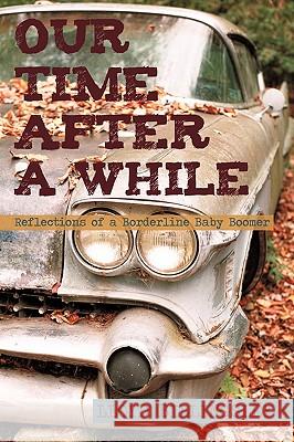 Our Time After a While: Reflections of a Borderline Baby Boomer Lloyd Billingsley, Billingsley 9781450204644