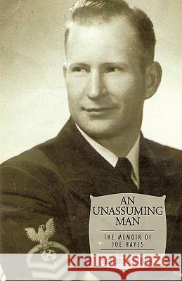 An Unassuming Man: The Memoir of Joe Hayes Monden, Leslie 9781450205085 iUniverse.com