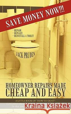 Homeowner Repairs Made Cheap and Easy: A Little Book of How-To-Do-It. Contains Valuable Information with Pictures- So That You Know What to Look for I Jack Pruden, Pruden 9781450205375 iUniverse