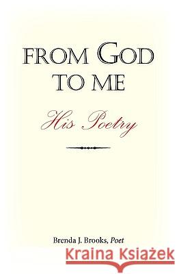 From God to Me: His Poetry Brenda J. Brooks, Poet 9781450206167