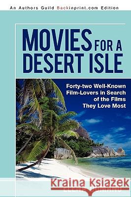 Movies for a Desert Isle: Forty-two Well-Known Film-Lovers in Search of the Films They Love Most Elena Oumano 9781450206440