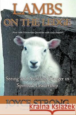 Lambs on the Ledge: Seeing and Avoiding Danger in Spiritual Leadership Strong, Joyce 9781450208048 iUniverse.com