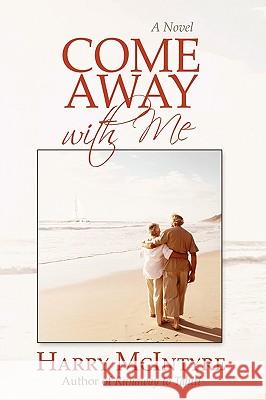 Come Away with Me McIntyre Harr 9781450208116 iUniverse