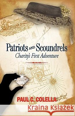 Patriots and Scoundrels: Charity's First Adventure Paul C. Colella, C. Colella 9781450208765