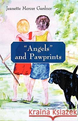 Angels and Pawprints: A Lifetime of Love, Laughter, and Tears Jeanette Mercer Gardner, Mercer Gardner 9781450210171