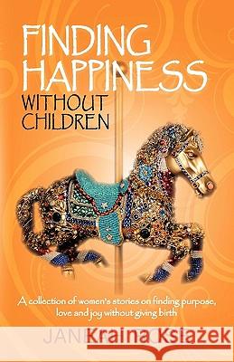 Finding Happiness Without Children: A Personal Journey of Trials, Tribulations, and Hope Janeah Rose, Rose 9781450210225