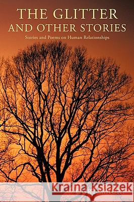 The Glitter and Other Stories: Nine Stories and Poems on Human Relationships Curt Maury, Maury 9781450210348