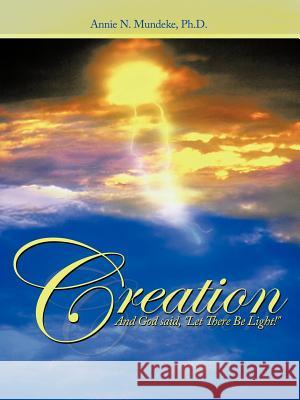 Creation: And God Said, Let There Be Light! Mundeke Ph. D., Annie N. 9781450211086 iUniverse.com