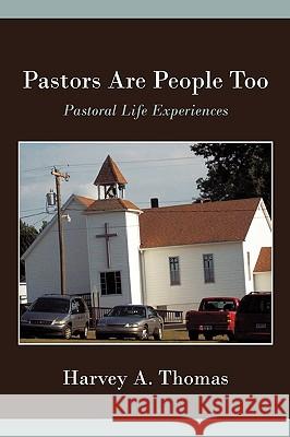 Pastors Are People Too: Pastoral Life Experiences. Harvey Thomas, Thomas 9781450212458
