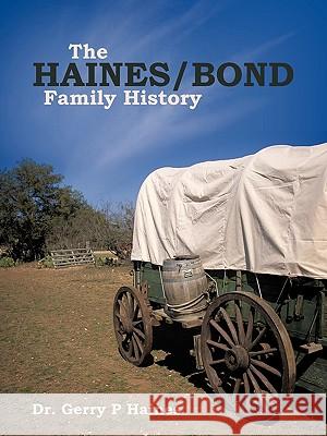 The Haines/Bond Family History Gerry P Haines, Dr 9781450212816