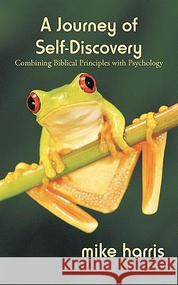 A Journey of Self-Discovery: Combining Biblical Principles with Psychology Mike Harris, Harris 9781450213264