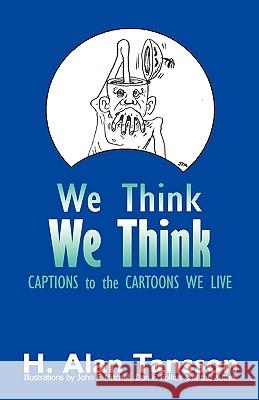 We Think: Captions to the Cartoons We Live, Volume One Tansson, H. Alan 9781450213356 iUniverse.com