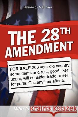 The 28th Amendment: Who Is the Village Idiot? N. O. Slak, Slak 9781450213998 iUniverse