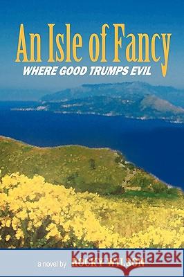 An Isle of Fancy: Where Good Trumps Evil Wilson, Rocky 9781450214193 iUniverse.com