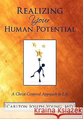 Realizing Your Human Potential: A Christ Centered Approach to Life Young, Carlton Joseph 9781450215077